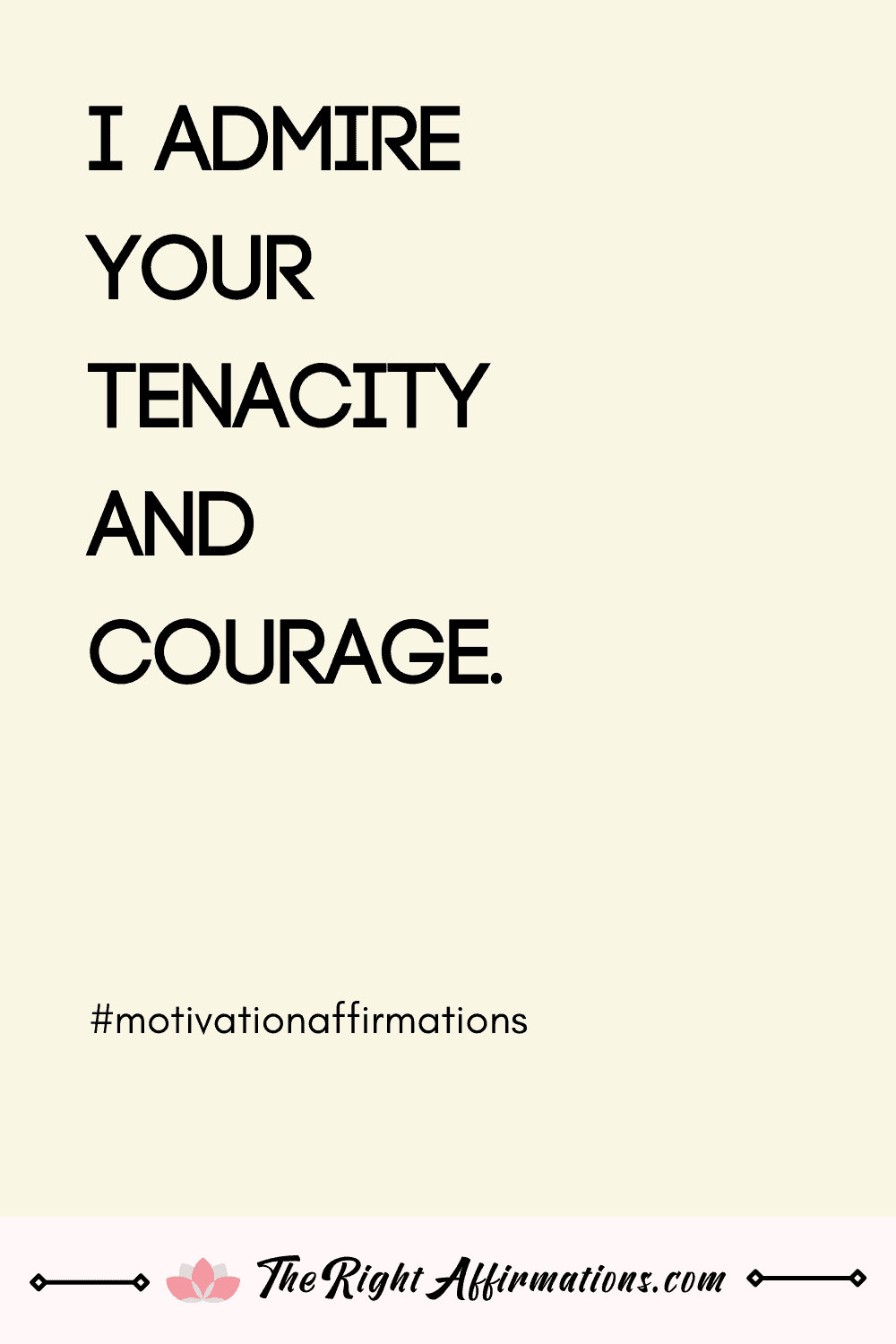 I admire your tenacity and courage.