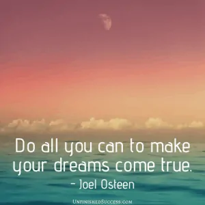Do all you can to make your dreams come true.