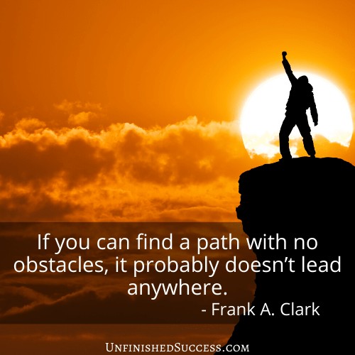 If you can find a path with no obstacles, it probably doesn’t lead anywhere.