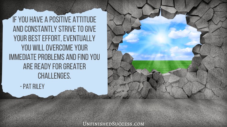 If you have a positive attitude and constantly strive to give your best