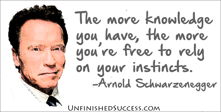 The more knowledge you have, the more you’re free to rely on your instincts