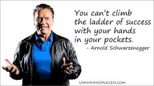 You can’t climb the ladder of success with your hands in your pockets