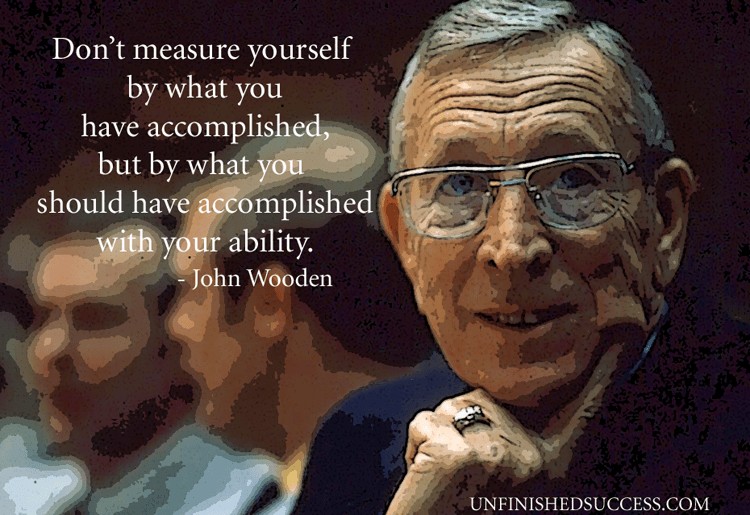 Dont Measure Yourself John Wooden