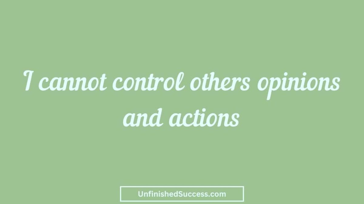 I cannot control others opinions and actions.