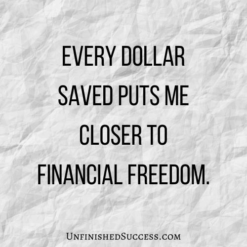 Every dollar saved puts me closer to financial freedom