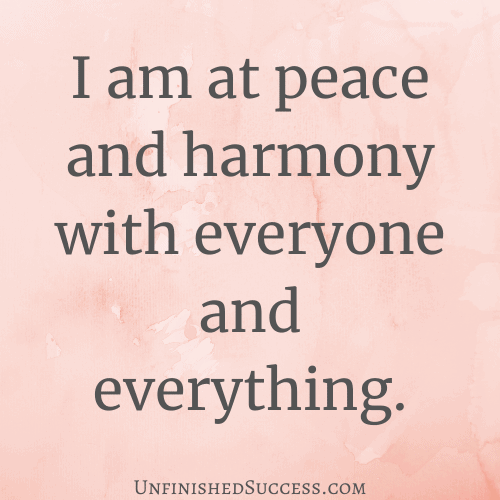 I am at peace and harmony with everyone and everything.