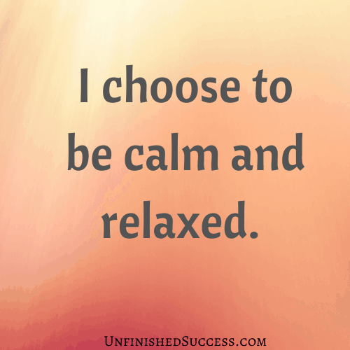 I choose to be calm and relaxed