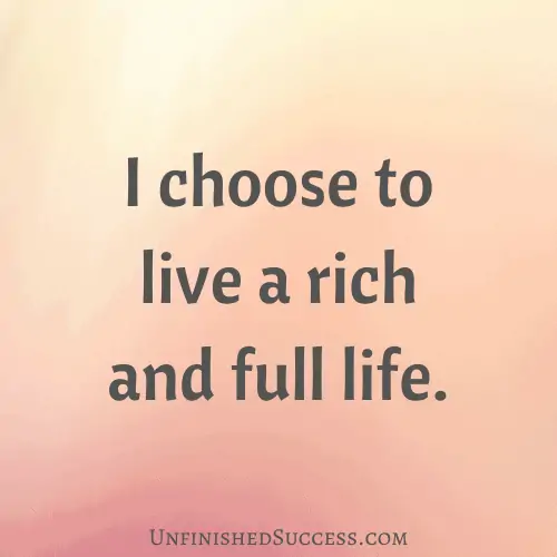 I choose to live a rich and full life