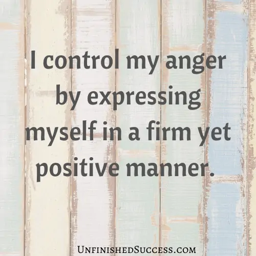 I control my anger by expressing myself in a firm yet positive manner