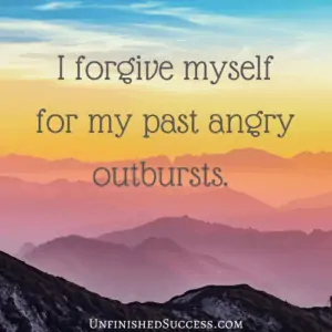 I forgive myself for my past angry outbursts.