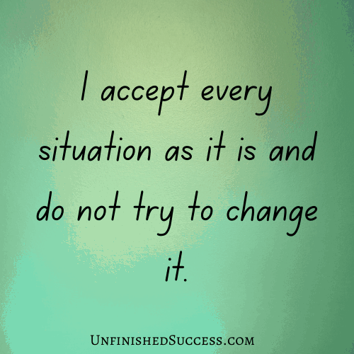 I accept every situation as it is and do not try to change it. 