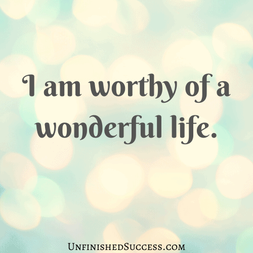 I am worthy of a wonderful life.