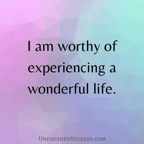 I am worthy of experiencing a wonderful life.