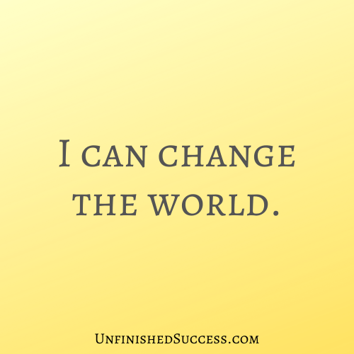 I can change the world.