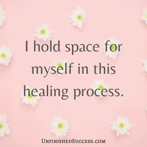 I hold space for myself in this healing process.