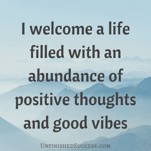 I welcome a life filled with an abundance of positive thoughts and good vibes.