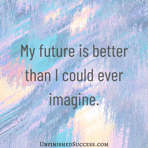 My future is better than I could ever imagine.