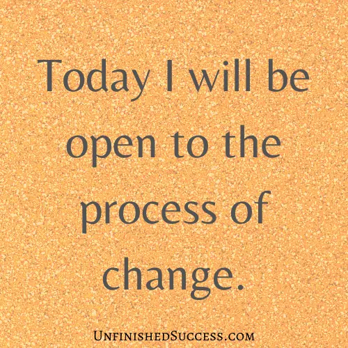 Today I will be open to the process of change.
