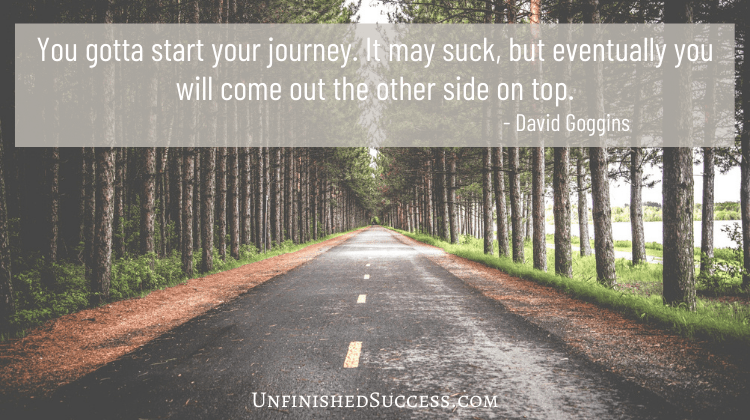 You gotta start your journey. It may suck, but eventually you will come out the other side on top.