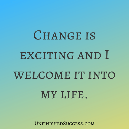 Change is exciting a I welcome it into my life.