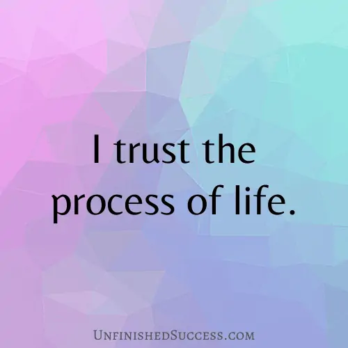 I trust the process of life.