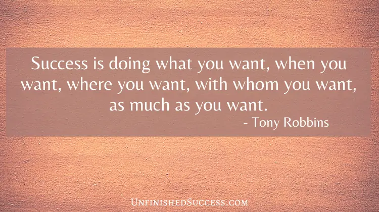 Success is doing what you want, when you want, where you want, with whom you want, as much as you want
