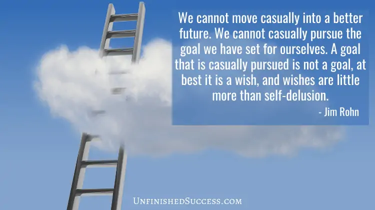 We cannot move casually into a better future. We cannot casually pursue the goal we have set for ourselves. A goal that is casually pursued is not a goal, at best it is a wish, and wishes are little more than self-delusion