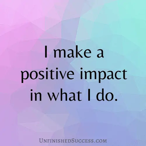I make a positive impact in what I do.