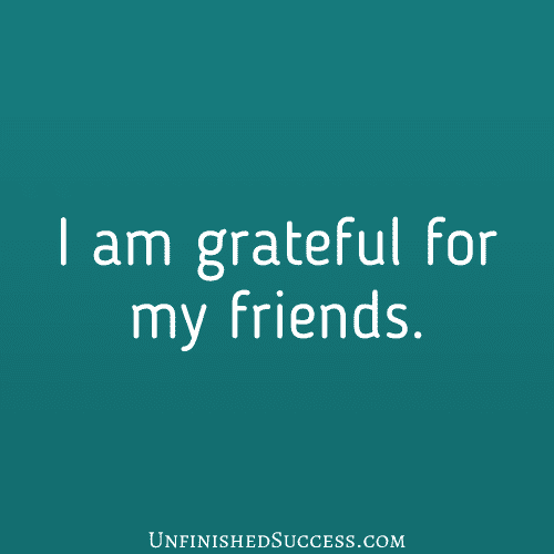 I am grateful for my friends.