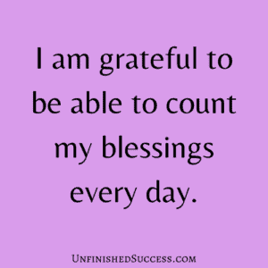 I am grateful to be able to count my blessings every day.