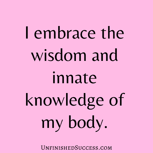I embrace the wisdom and innate knowledge of my body.