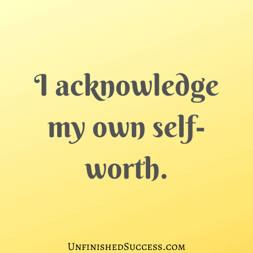 I acknowledge my own self-worth