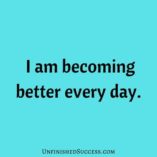 I am becoming better every day.