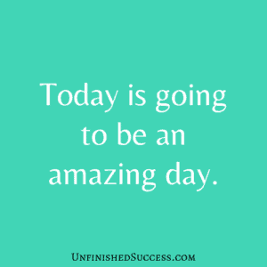 Today is going to be an amazing day.