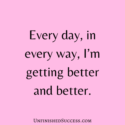 Every day, in every way, I’m getting better and better.
