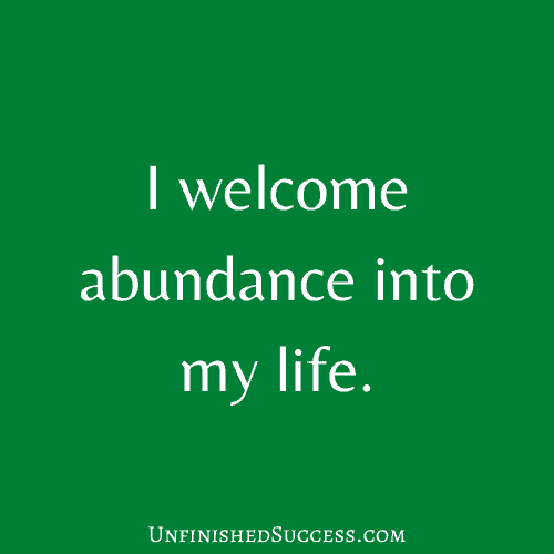 I welcome abundance into my life.