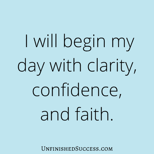 I will begin my day with clarity, confidence, and faith.