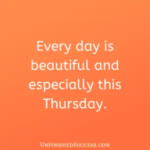 Every day is beautiful and especially this Thursday.