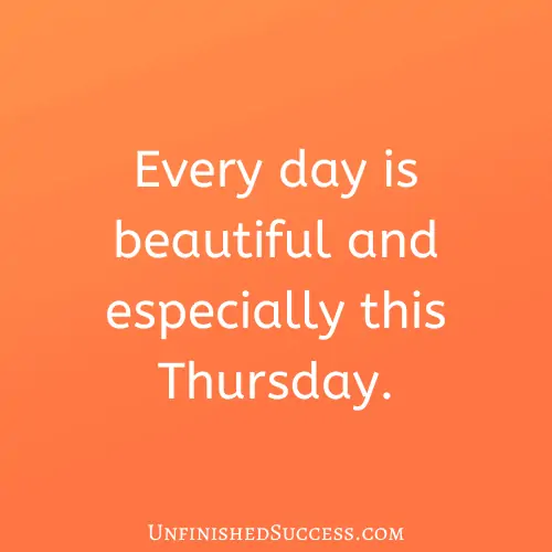Every day is beautiful and especially this Thursday.