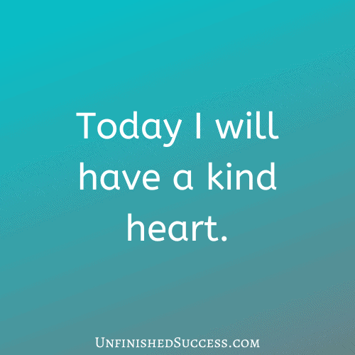 Today I will have a kind heart.