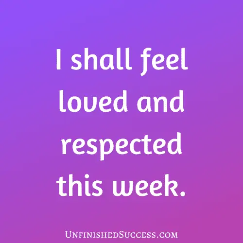 I shall feel loved and respected this week.