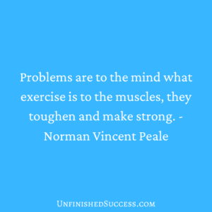 Problems are to the mind what exercise is to the muscles, they toughen and make strong.