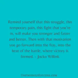 Remind yourself that this struggle, this temporary pain, this fight that you’re in, will make you stronger and faster and better. Then with that motivation you go forward into the fray, into the heat of the battle, where victory is formed.