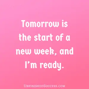 Tomorrow is the start of a new week, and I’m ready.