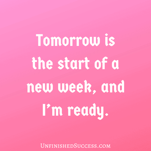 Tomorrow is the start of a new week, and I’m ready.