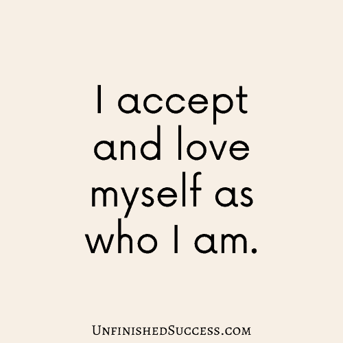 I accept and love myself as who I am.