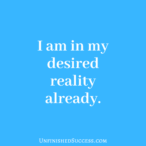 I am in my desired reality already.