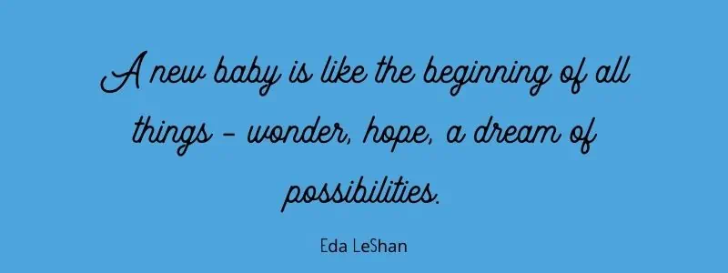 A new baby is like the beginning of all things - wonder, hope, a dream of possibilities.