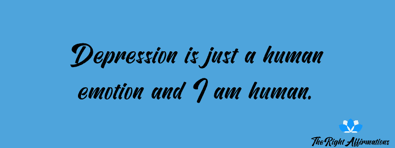 Depression is just a human emotion and I am human.