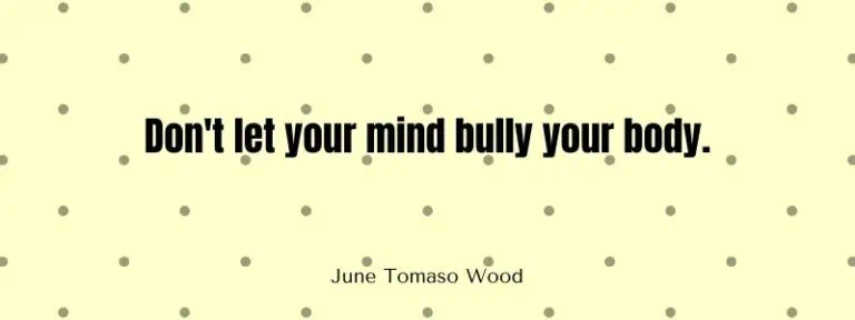 Don't let your mind bully your body.